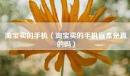 淘宝卖的手机（淘宝卖的手机盲盒是真的吗）
