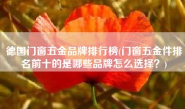 德国门窗五金品牌排行榜(门窗五金件排名前十的是哪些品牌怎么选择？)