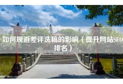 如何规避差评洗稿的影响（提升网站SEO排名）