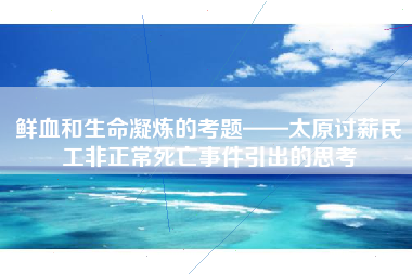 鲜血和生命凝炼的考题——太原讨薪民工非正常死亡事件引出的思考