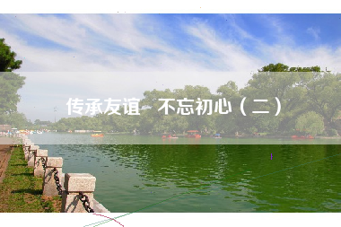 传承友谊 不忘初心(二) 传承友谊 不忘初心(二)