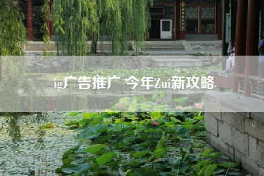 ig广告推广 今年Zui新攻略