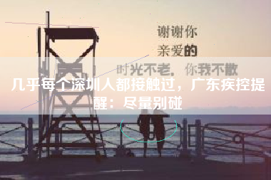 几乎每个深圳人都接触过，广东疾控提醒：尽量别碰